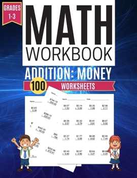 Math Workbook ADDITION: MONEY 100 Worksheets Grades 1-3