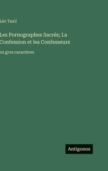 Les Pornographes Sacrés; La Confession et les Confesseurs: en gros caractères (French Edition)