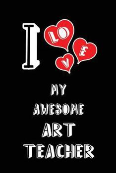 Paperback I Love My Awesome Art Teacher: Blank Lined 6x9 Love Your Art Teacher Journal/Notebooks as Gift for Birthday, Valentine's Day, Anniversary, Thanks Giv Book