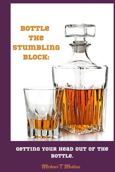 Paperback Bottle, The Stumbling Block: Getting Your Head Out Of The Bottle. Book