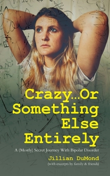 Paperback Crazy...Or Something Else Entirely: A (Mostly) Secret Journey With Bipolar Disorder Book
