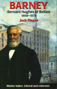 Paperback Barney: Bernard Hughes of Belfast 1808-1878: Master Baker, Liberal and Reformer Book