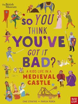 Paperback British Museum: So You Think You've Got It Bad? a Kid's Life in a Medieval Castle Book