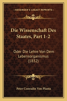 Paperback Die Wissenschaft Des Staates, Part 1-2: Oder Die Lehre Von Dem Lebensorganismus (1832) [German] Book