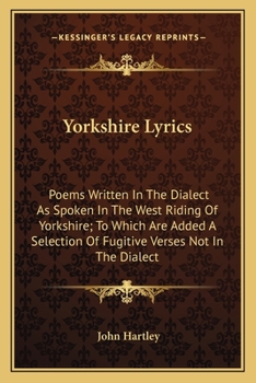Paperback Yorkshire Lyrics: Poems Written In The Dialect As Spoken In The West Riding Of Yorkshire; To Which Are Added A Selection Of Fugitive Ver Book
