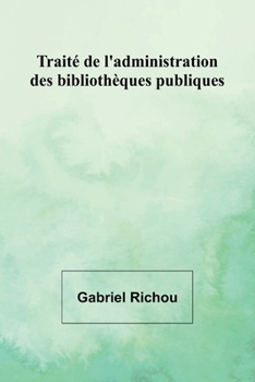 Paperback Traité de l'administration des bibliothèques publiques [French] Book