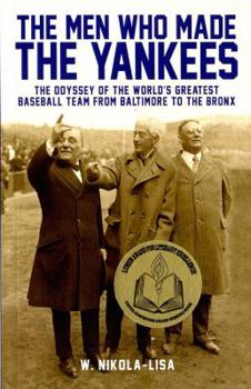 Hardcover The Men Who Made the Yankees: The Odyssey of the World's Greatest Baseball Team from Baltimore to the Bronx Book