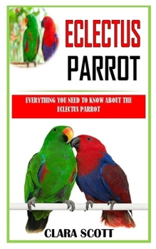 Paperback Eclectus Parrot: Everything You Need To Know About the Eclectus Parrot Book
