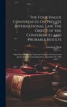 Hardcover The Four Hague Conferences On Private International Law, the Object of the Conferences and Probable Results: Paper Read Before the Universal Congress Book