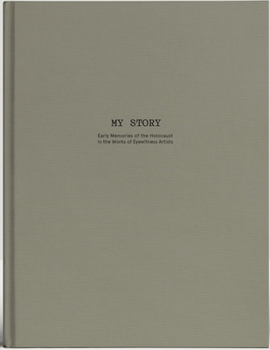 My Story: Early Memories of the Holocaust in the Works of Eyewitness Artists
