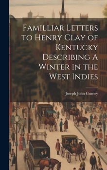 Hardcover Familliar Letters to Henry Clay of Kentucky Describing A Winter in the West Indies Book