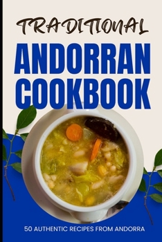 Paperback Traditional Andorran Cookbook: 50 Authentic Recipes from Andorra Book