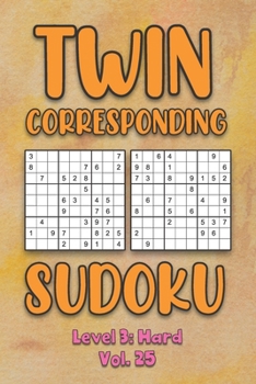Paperback Twin Corresponding Sudoku Level 3: Hard Vol. 25: Play Twin Sudoku With Solutions Grid Hard Level Volumes 1-40 Sudoku Variation Travel Friendly Paper L Book