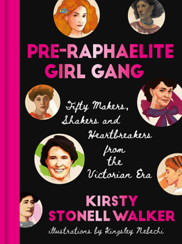 Hardcover Pre-Raphaelite Girl Gang: Fifty Makers, Shakers and Heartbreakers from the Victorian Era Book