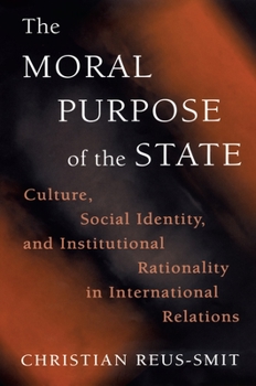 Hardcover The Moral Purpose of the State: Culture, Social Identity, and Institutional Rationality in International Relations Book