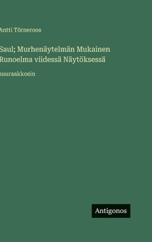 Saul; Murhenäytelmän Mukainen Runoelma viidessä Näytöksessä: suuraakkosin (Finnish Edition)