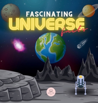 Hardcover Fascinating Universe Facts for Kids: Learn about Space, the Solar System, Galaxies, Planets, Black Holes and More! Book