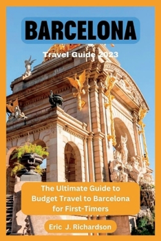 Paperback Barcelona Travel Guide 2023: The Ultimate Guide to Budget Travel to Barcelona for First-Timers Book