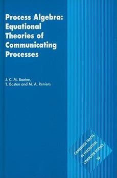 Process Algebra: Equational Theories of Communicating Processes - Book  of the Cambridge Tracts in Theoretical Computer Science