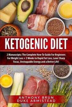 Paperback Ketogenic Diet: 2 Manuscripts: The Complete How-To Guide for Beginners for Weight Loss + 3 Weeks to Rapid Fat Loss, Laser Sharp Focus, Book