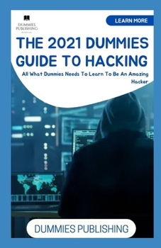 Paperback The 2021 Dummies Guide to Hacking: All What Dummies Needs To Learn To Be An Amazing Hacker Book