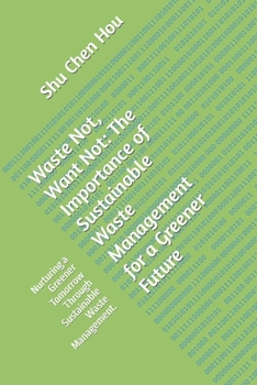 Paperback Waste Not, Want Not: The Importance of Sustainable Waste Management for a Greener Future: Nurturing a Greener Tomorrow Through Sustainable Book