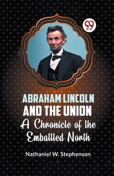 Abraham Lincoln & the Union: A Chronicle of the Embattled North - Book #29 of the Chronicles of America