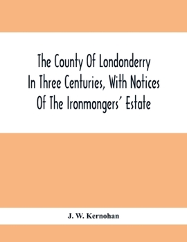 Paperback The County Of Londonderry In Three Centuries, With Notices Of The Ironmongers' Estate Book