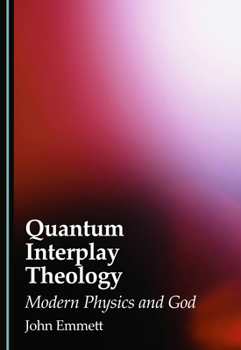 Hardcover Quantum Interplay Theology: Modern Physics and God Book