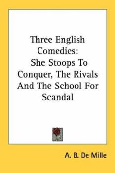 Three English Comedies: She Stoops To Conquer, The Rivals And The School For Scandal