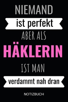 Niemand ist perfekt aber als Häklerin ist man verdammt nah dran Notizbuch: Notizheft und Planer für Häkelarbeiten und Strickereien - 110 Karierte ... A5 Format - Häkel Zubehör (German Edition)
