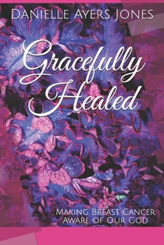 Paperback Gracefully Healed: Making Breast Cancer Aware of Our God Book