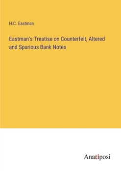 Paperback Eastman's Treatise on Counterfeit, Altered and Spurious Bank Notes Book