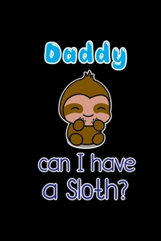 Paperback Daddy Can I have a Sloth: 6x9 120 pages lined - Your personal Diary Book