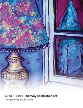 Paperback The Way of Intuitive Art: Finding Meaning Through Making Book