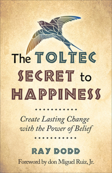 Paperback The Toltec Secret to Happiness: Create Lasting Change with the Power of Belief Book