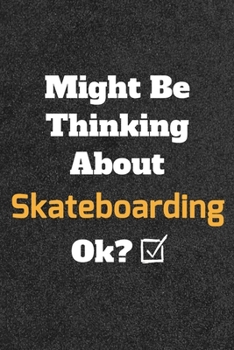 Might Be Thinking about Skateboarding Ok? Funny /Lined Notebook/Journal Great Office School Writing Note Taking : Lined Notebook/ Journal 120 Pages , Soft Cover , Matte Finish