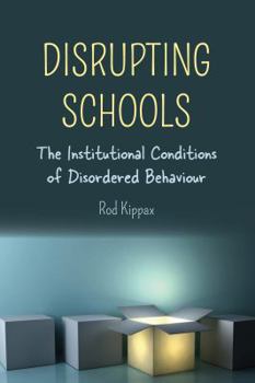 Paperback Disrupting Schools: The Institutional Conditions of Disordered Behaviour Book