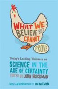 Paperback What We Believe But Cannot Prove: Today's Leading Thinkers on Science in the Age of Certainty Book
