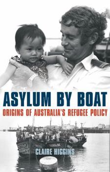 Asylum by Boat: Origins of Australia's Refugee Policy