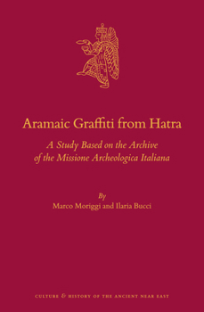 Aramaic Graffiti from Hatra: A Study Based on the Archive of the Missione Archeologica Italiana