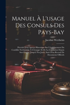 Manuel À L'usage Des Consuls Des Pays-Bay: Précédé D'un Aperçu Historique Sur L'établissement Du Consulat Neérlandais À L'étranger Et De La ... De Documents Officiels (French Edition)