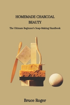 Paperback Homemade Charcoal Beauty: The Ultimate Beginner's Soap-Making Handbook Book