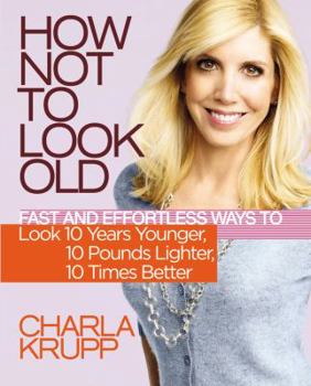 Hardcover How Not to Look Old: Fast and Effortless Ways to Look 10 Years Younger, 10 Pounds Lighter, 10 Times Better Book