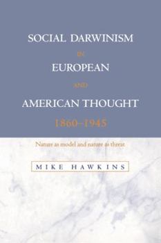 Social Darwinism in European and American Thought, 18601945: Nature as Model and Nature as Threat
