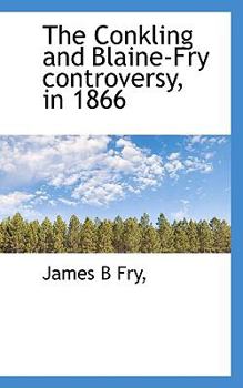 Paperback The Conkling and Blaine-Fry Controversy, in 1866 Book