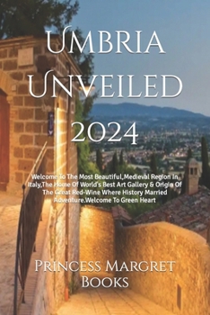 Paperback Umbria Unveiled 2024: Welcome To The Most Beautiful, Medieval Region In Italy, The Home Of World's Best Art Gallery & Origin Of The Great Re Book