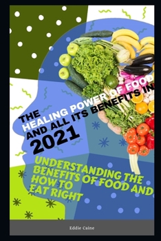 Paperback The Healing Power of Food and All Its Benefits 2021: Understanding The Benefits Of Food And How To Eat Right Book