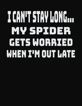Paperback I Can't Stay Long... My Spider Gets Worried When I'm Out Late: College Ruled Notebook Journal for Spider Lovers Book