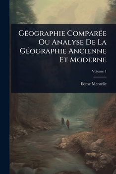 GÃ(c)ographie ComparÃ(c)e Ou Analyse De La GÃ(c)ographie Ancienne Et Moderne (French Edition)